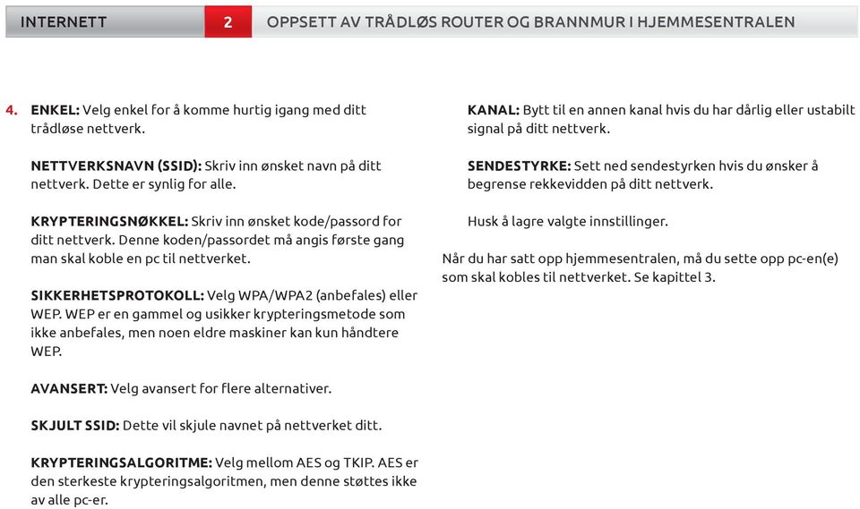 SIKKERHETSPROTOKOLL: Velg WPA/WPA2 (anbefales) eller WEP. WEP er en gammel og usikker krypteringsmetode som ikke anbefales, men noen eldre maskiner kan kun håndtere WEP.