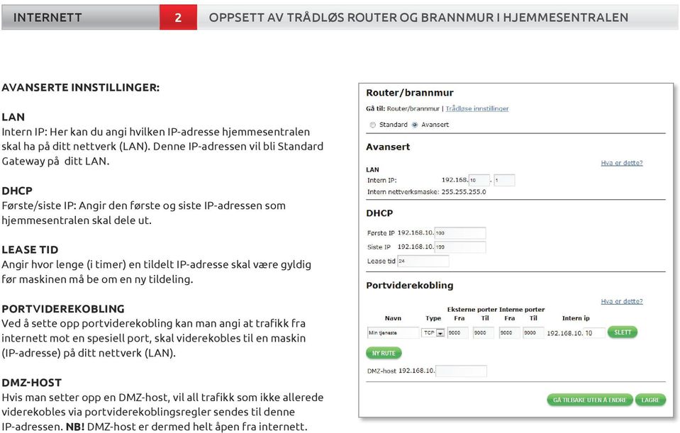 LEASE TID Angir hvor lenge (i timer) en tildelt IP-adresse skal være gyldig før maskinen må be om en ny tildeling.