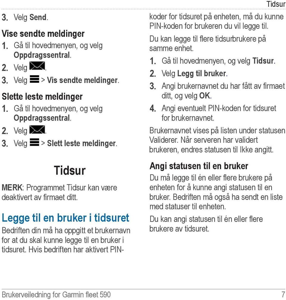 Hvis bedriften har aktivert PIN- Tidsur koder for tidsuret på enheten, må du kunne PIN-koden for brukeren du vil legge til. Du kan legge til flere tidsurbrukere på samme enhet. 1.