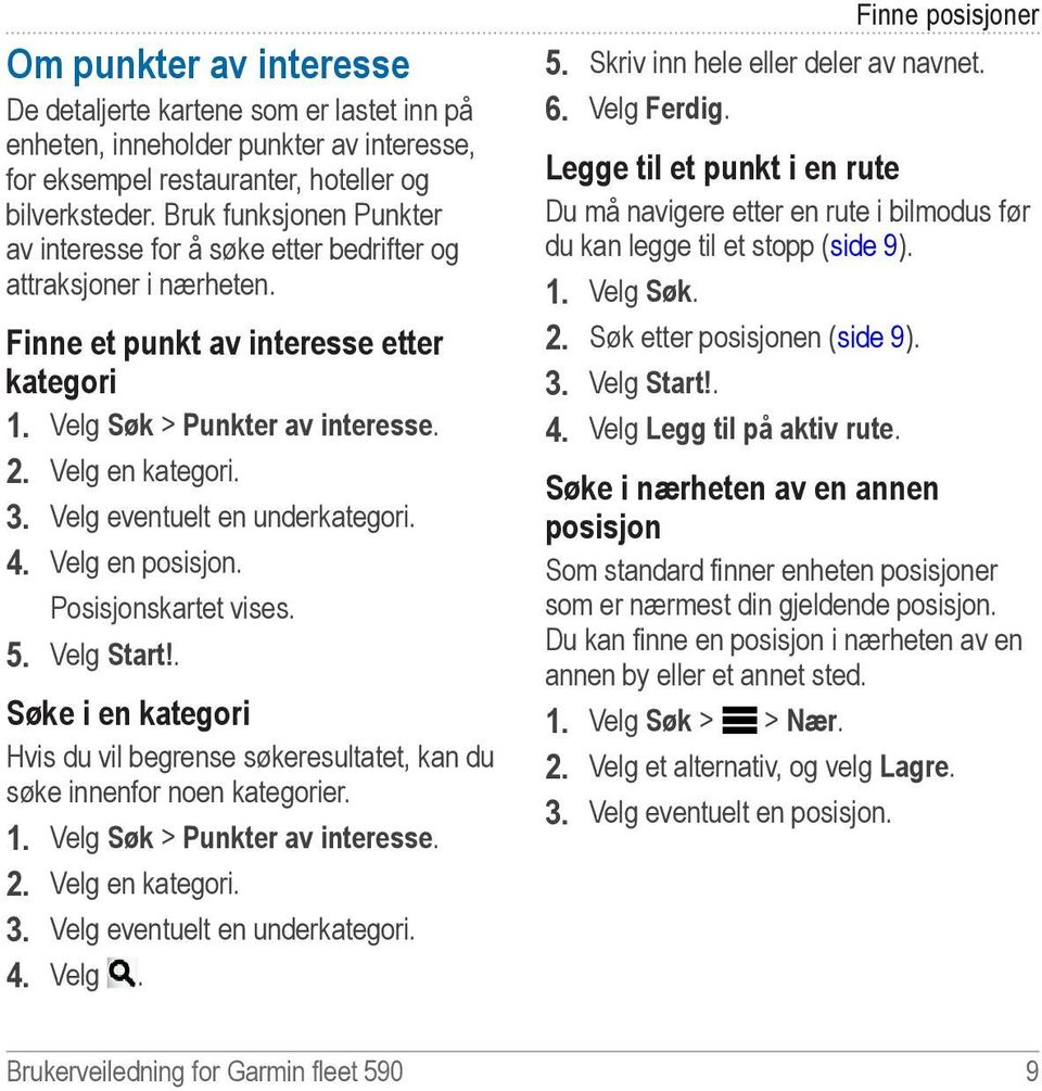 Velg eventuelt en underkategori. 4. Velg en posisjon. Posisjonskartet vises. 5. Velg Start!. Søke i en kategori Hvis du vil begrense søkeresultatet, kan du søke innenfor noen kategorier. 1.