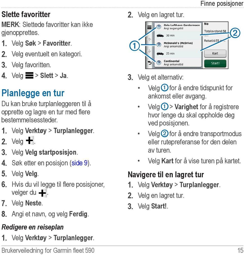 Søk etter en posisjon (side 9). 5. Velg Velg. 6. Hvis du vil legge til flere posisjoner, velger du. 7. Velg Neste. 8. Angi et navn, og velg Ferdig. Redigere en reiseplan 1.