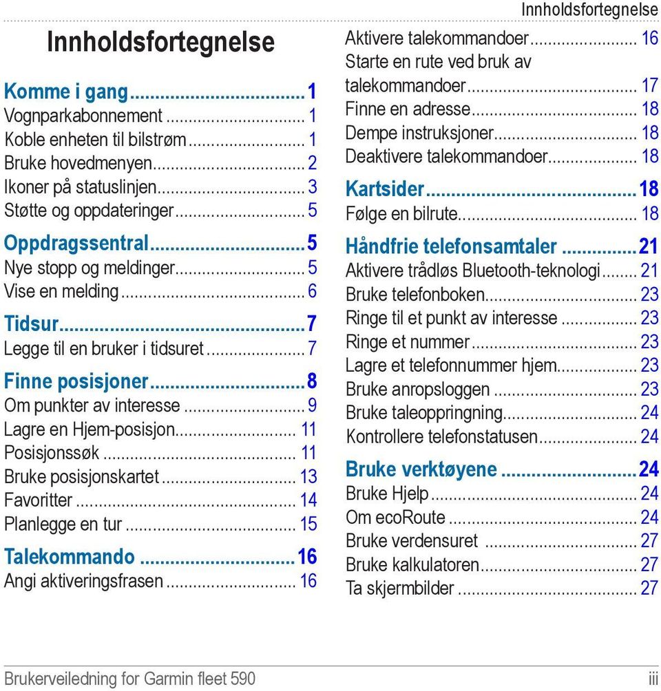 .. 11 Posisjonssøk... 11 Bruke posisjonskartet... 13 Favoritter... 14 Planlegge en tur... 15 Talekommando 16 Angi aktiveringsfrasen... 16 Innholdsfortegnelse Aktivere talekommandoer.