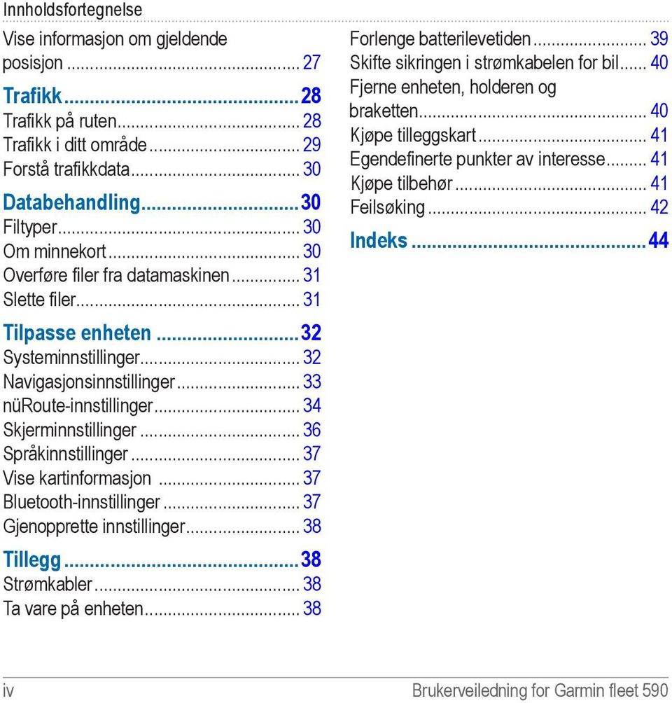 .. 36 Språkinnstillinger... 37 Vise kartinformasjon... 37 Bluetooth-innstillinger... 37 Gjenopprette innstillinger... 38 Tillegg 38 Strømkabler... 38 Ta vare på enheten... 38 Forlenge batterilevetiden.