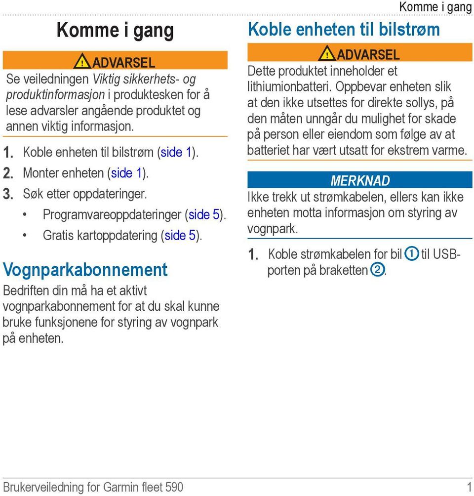 Vognparkabonnement Bedriften din må ha et aktivt vognparkabonnement for at du skal kunne bruke funksjonene for styring av vognpark på enheten.