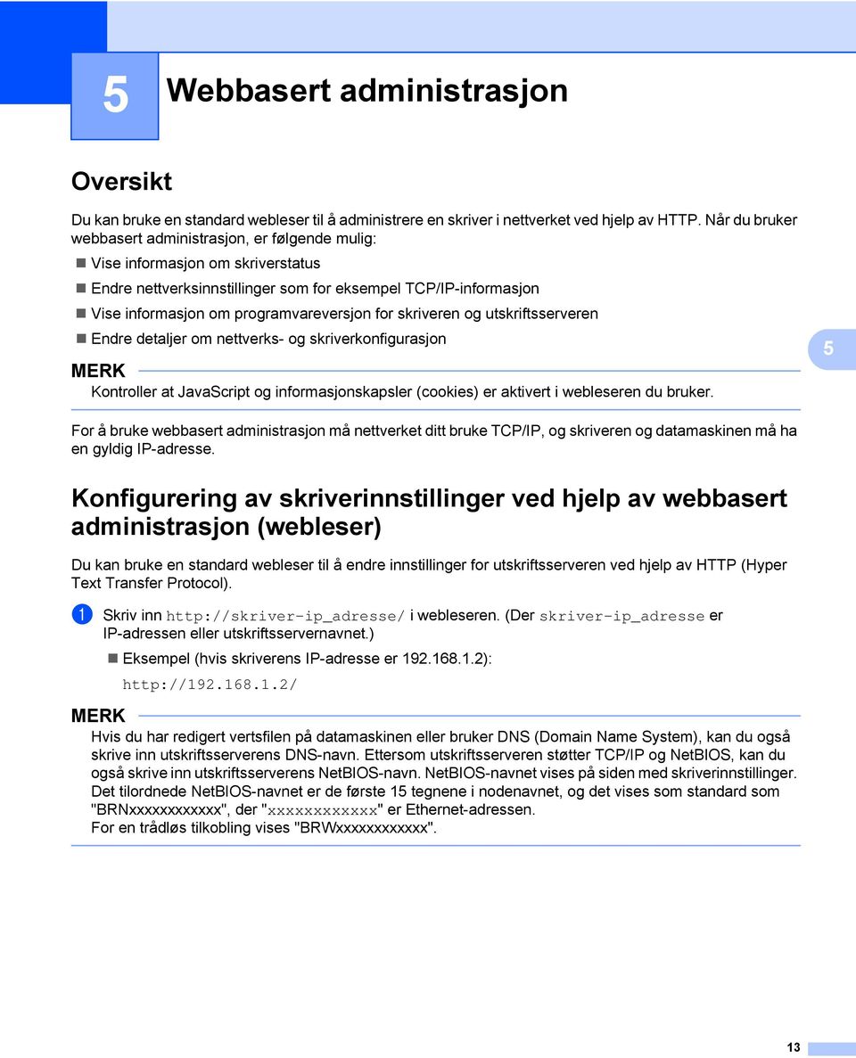 for skriveren og utskriftsserveren Endre detaljer om nettverks- og skriverkonfigurasjon MERK Kontroller at JavaScript og informasjonskapsler (cookies) er aktivert i webleseren du bruker.