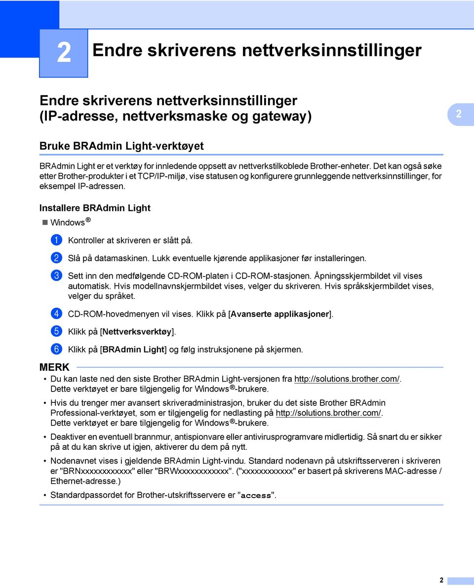 Installere RAdmin Light 2 Windows a Kontroller at skriveren er slått på. b Slå på datamaskinen. Lukk eventuelle kjørende applikasjoner før installeringen.