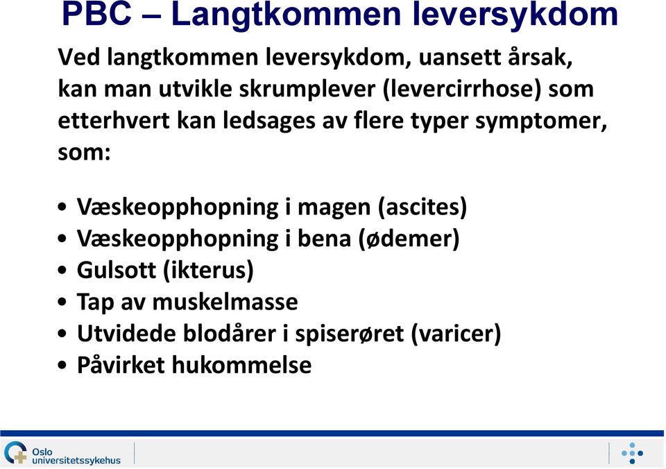 symptomer, som: Væskeopphopning i magen (ascites) Væskeopphopning i bena (ødemer)