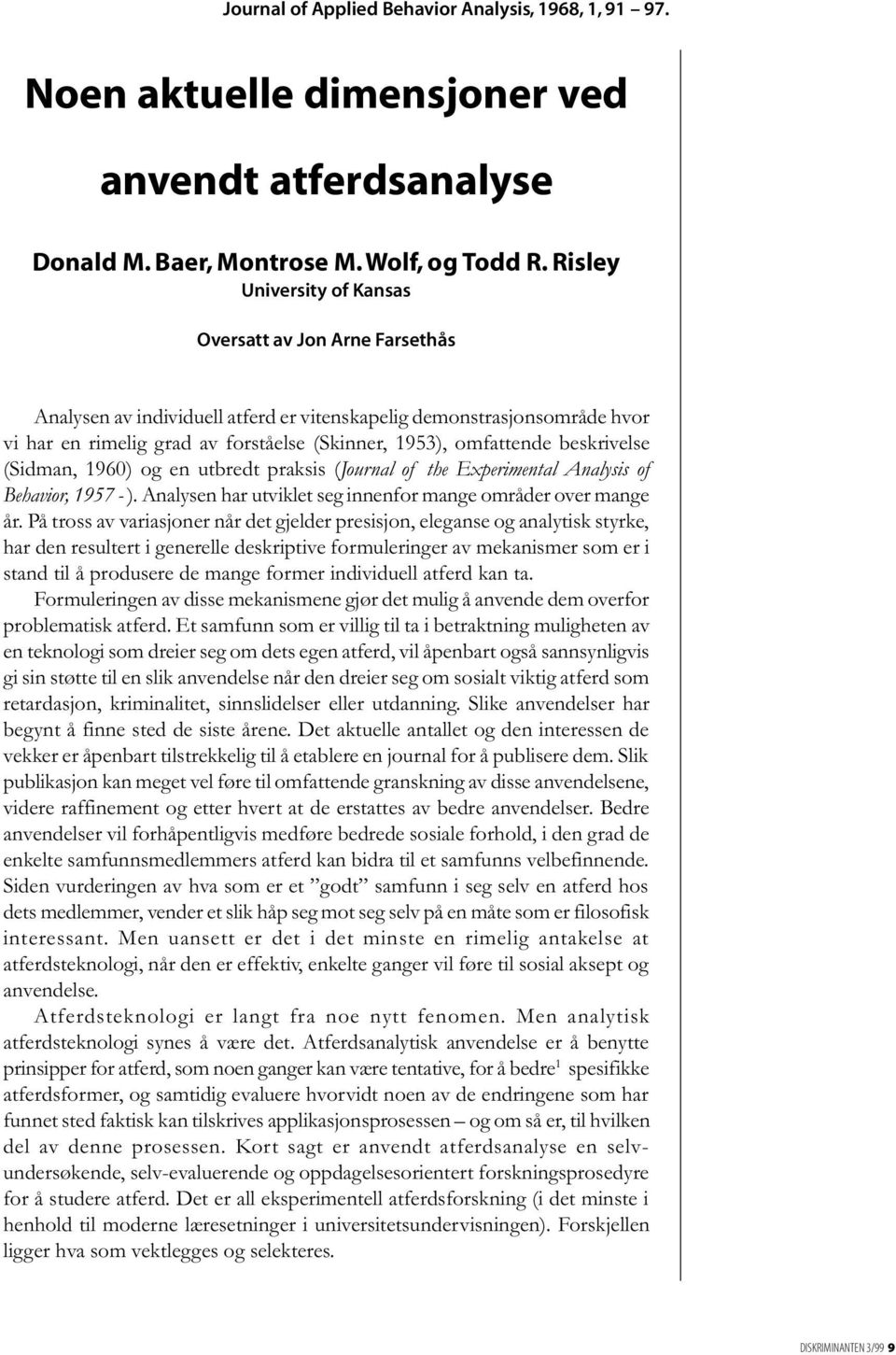 beskrivelse (Sidman, 1960) og en utbredt praksis (Journal of the Experimental Analysis of Behavior, 1957 - ). Analysen har utviklet seg innenfor mange områder over mange år.