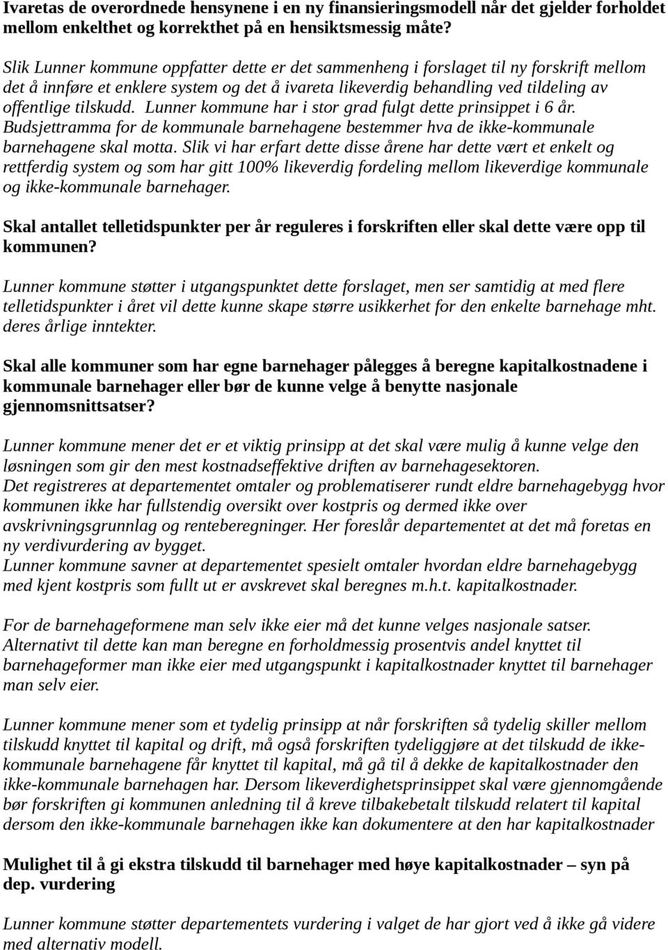 Lunner kommune har i stor grad fulgt dette prinsippet i 6 år. Budsjettramma for de kommunale barnehagene bestemmer hva de ikke-kommunale barnehagene skal motta.