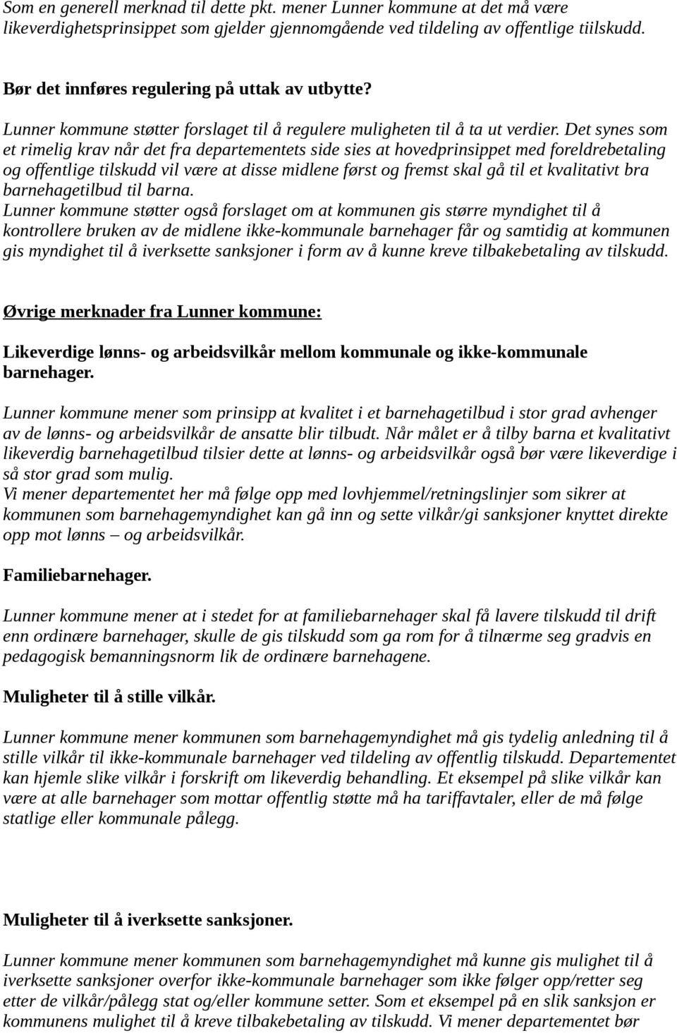 Det synes som et rimelig krav når det fra departementets side sies at hovedprinsippet med foreldrebetaling og offentlige tilskudd vil være at disse midlene først og fremst skal gå til et kvalitativt