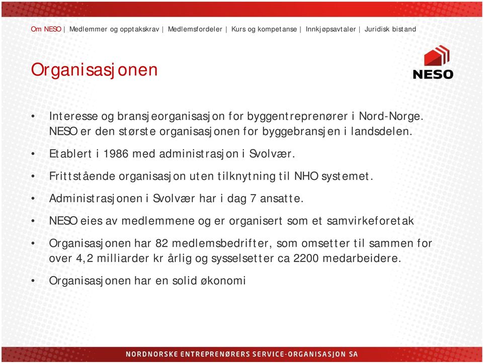 Frittstående organisasjon uten tilknytning til NHO systemet. Administrasjonen i Svolvær har i dag 7 ansatte.