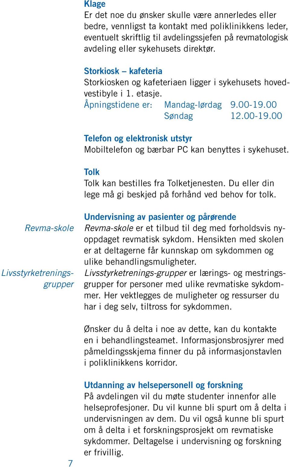 00 Søndag 12.00-19.00 Telefon og elektronisk utstyr Mobiltelefon og bærbar PC kan benyttes i sykehuset. Tolk Tolk kan bestilles fra Tolketjenesten.