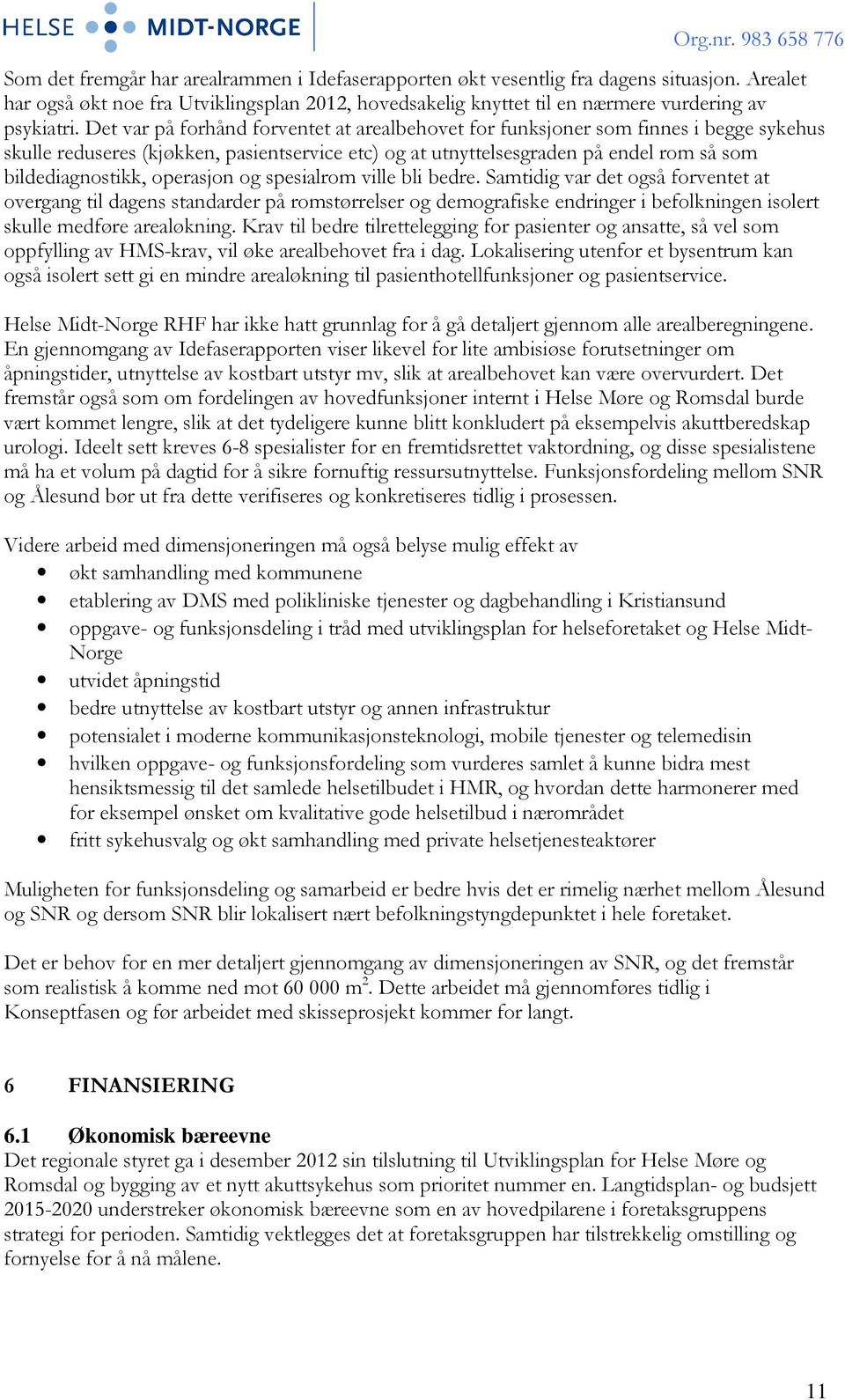 operasjon og spesialrom ville bli bedre. Samtidig var det også forventet at overgang til dagens standarder på romstørrelser og demografiske endringer i befolkningen isolert skulle medføre arealøkning.