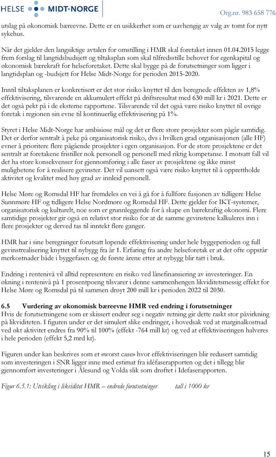 Dette skal bygge på de forutsetninger som ligger i langtidsplan og -budsjett for Helse Midt-Norge for perioden 2015-2020.