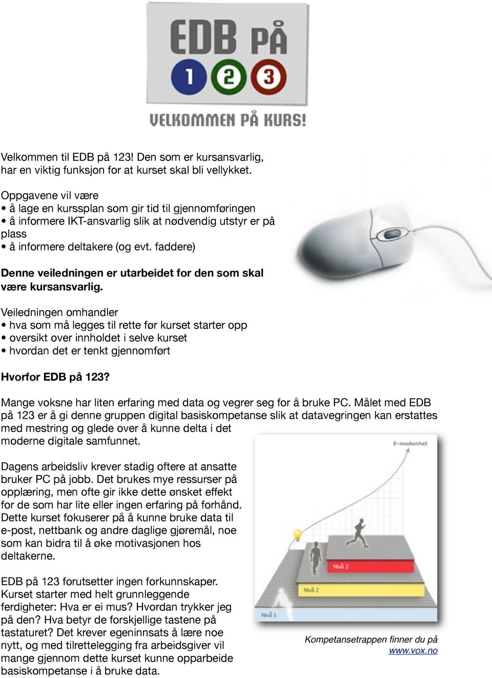 faddere) Denne veiledningen er utarbeidet for den som skal være kursansvarlig.