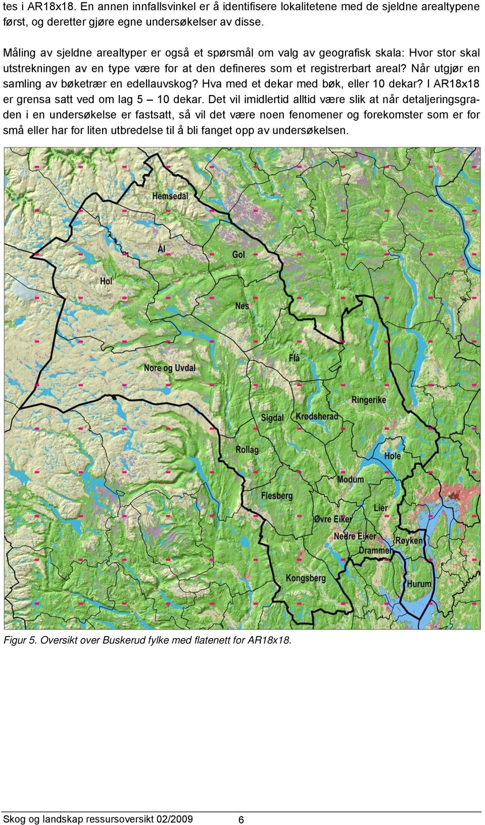 Når utgjør en samling av bøketrær en edellauvskog? Hva med et dekar med bøk, eller 10 dekar? I AR18x18 er grensa satt ved om lag 5 10 dekar.