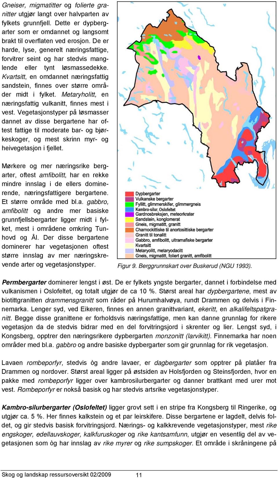 Metaryholitt, en næringsfattig vulkanitt, finnes mest i vest.