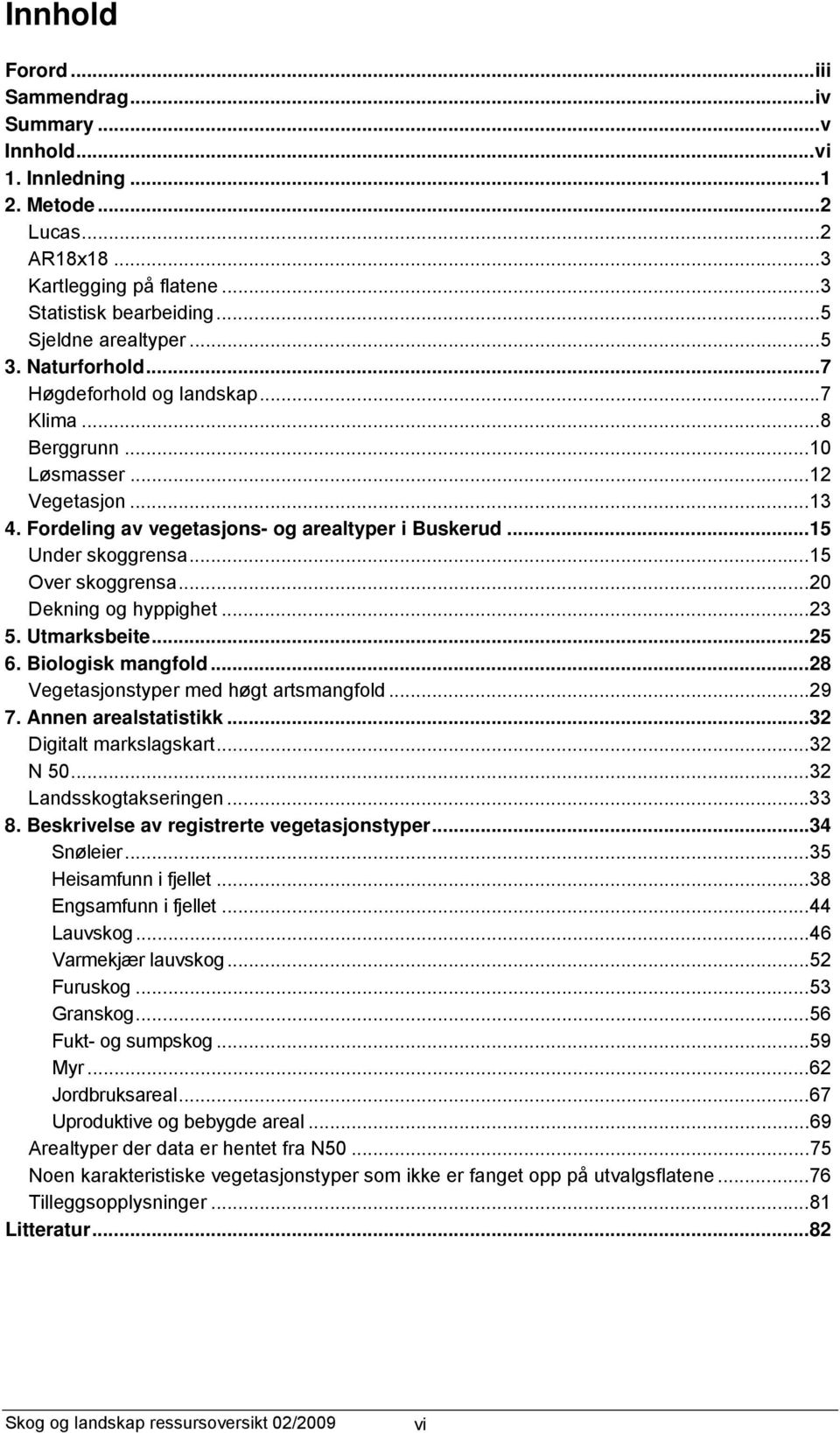 ..20 Dekning og hyppighet...23 5. Utmarksbeite...25 6. Biologisk mangfold...28 Vegetasjonstyper med høgt artsmangfold...29 7. Annen arealstatistikk...32 Digitalt markslagskart...32 N 50.