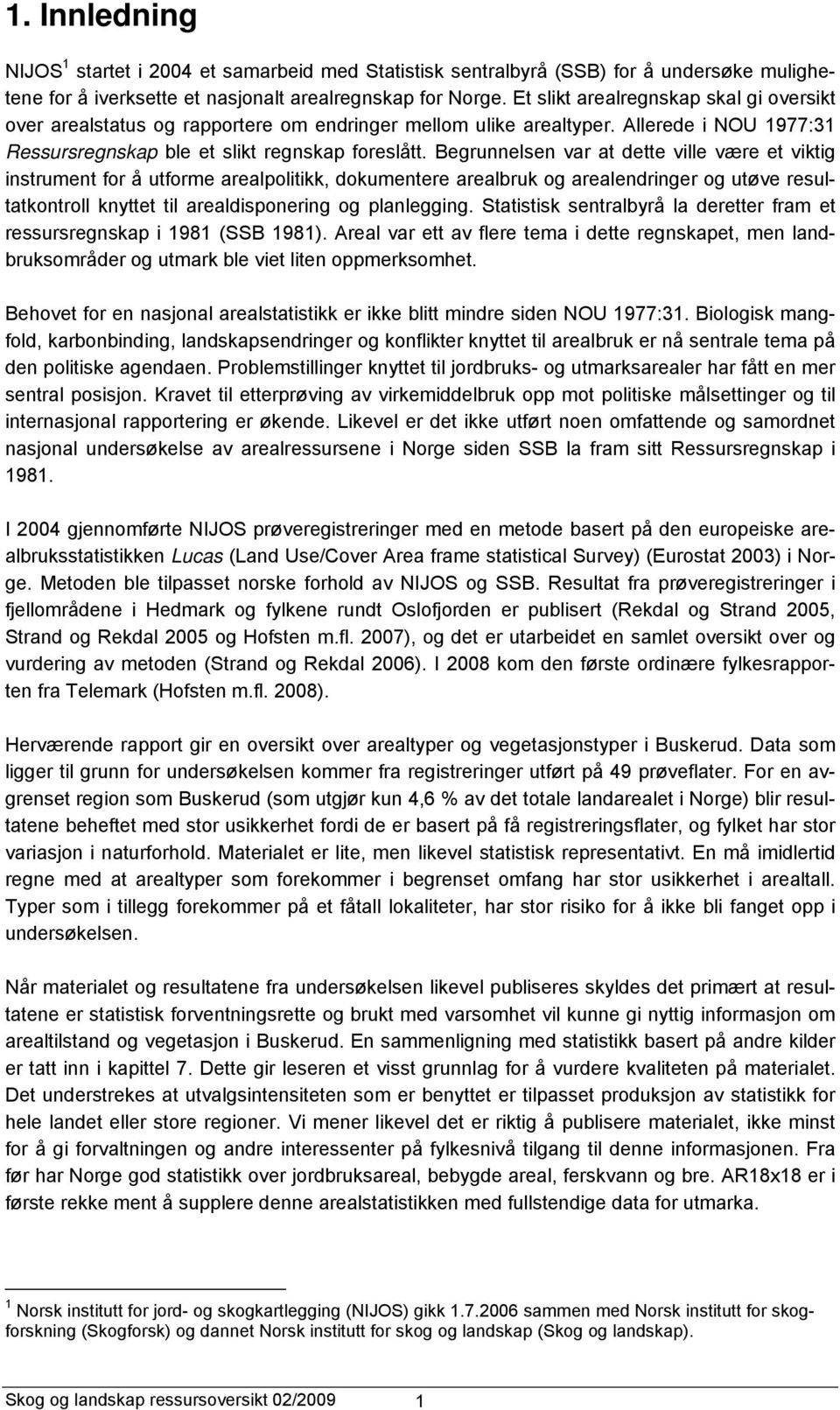 Begrunnelsen var at dette ville være et viktig instrument for å utforme arealpolitikk, dokumentere arealbruk og arealendringer og utøve resultatkontroll knyttet til arealdisponering og planlegging.