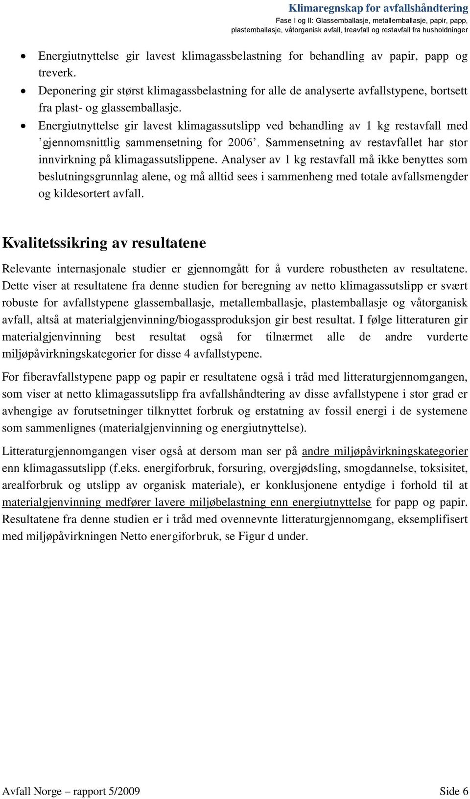 Energiutnyttelse gir lavest klimagassutslipp ved behandling av restavfall med gjennomsnittlig sammensetning for 2006. Sammensetning av restavfallet har stor innvirkning på klimagassutslippene.