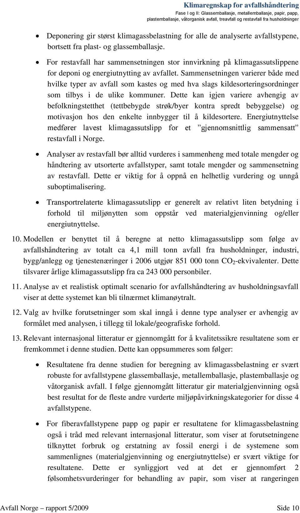 Sammensetningen varierer både med hvilke typer av avfall som kastes og med hva slags kildesorteringsordninger som tilbys i de ulike kommuner.