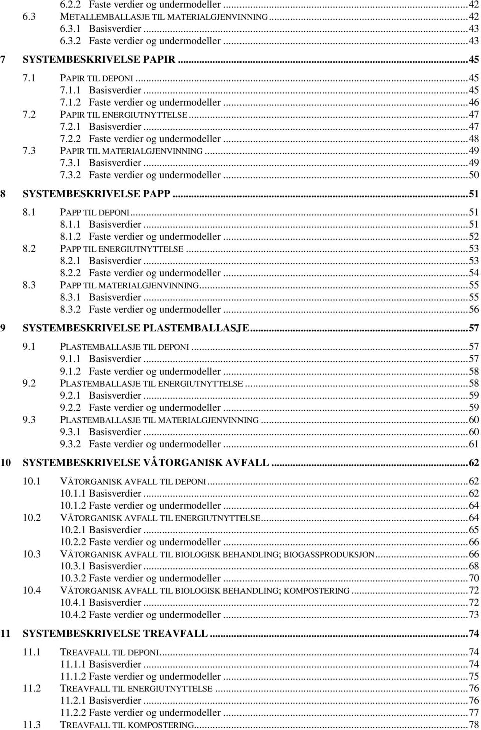 3 PAPIR TIL MATERIALGJENVINNING... 49 7.3.1 Basisverdier... 49 7.3.2 Faste verdier og undermodeller... 50 8 SYSTEMBESKRIVELSE PAPP... 51 8.1 PAPP TIL DEPONI... 51 8.1.1 Basisverdier... 51 8.1.2 Faste verdier og undermodeller... 52 8.