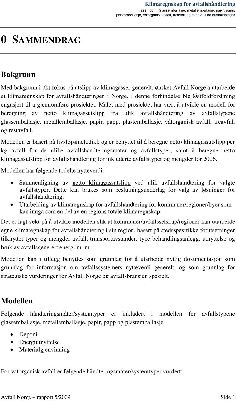 Målet med prosjektet har vært å utvikle en modell for beregning av netto klimagassutslipp fra ulik avfallshåndtering av avfallstypene glassemballasje, metallemballasje, papir, papp, plastemballasje,