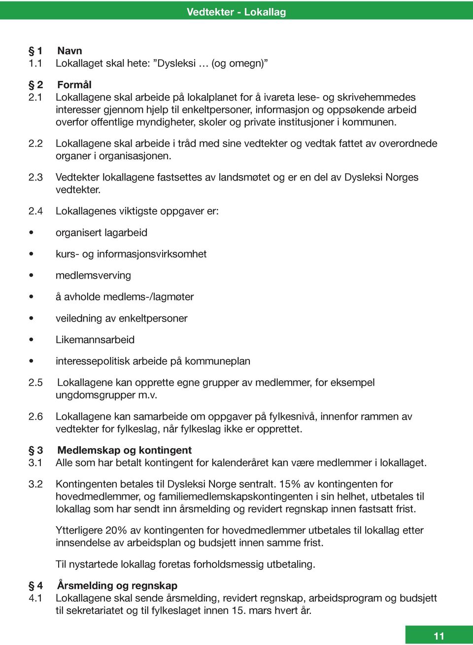 private institusjoner i kommunen. 2.2 Lokallagene skal arbeide i tråd med sine vedtekter og vedtak fattet av overordnede organer i organisasjonen. 2.3 Vedtekter lokallagene fastsettes av landsmøtet og er en del av Dysleksi Norges vedtekter.