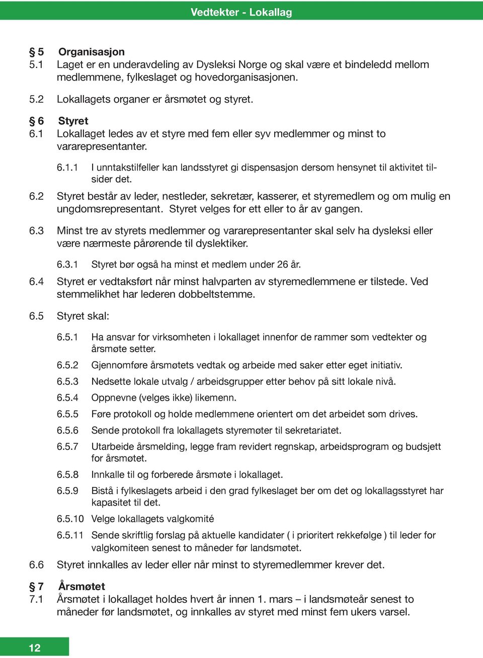 6.2 Styret består av leder, nestleder, sekretær, kasserer, et styremedlem og om mulig en ungdomsrepresentant. Styret velges for ett eller to år av gangen. 6.