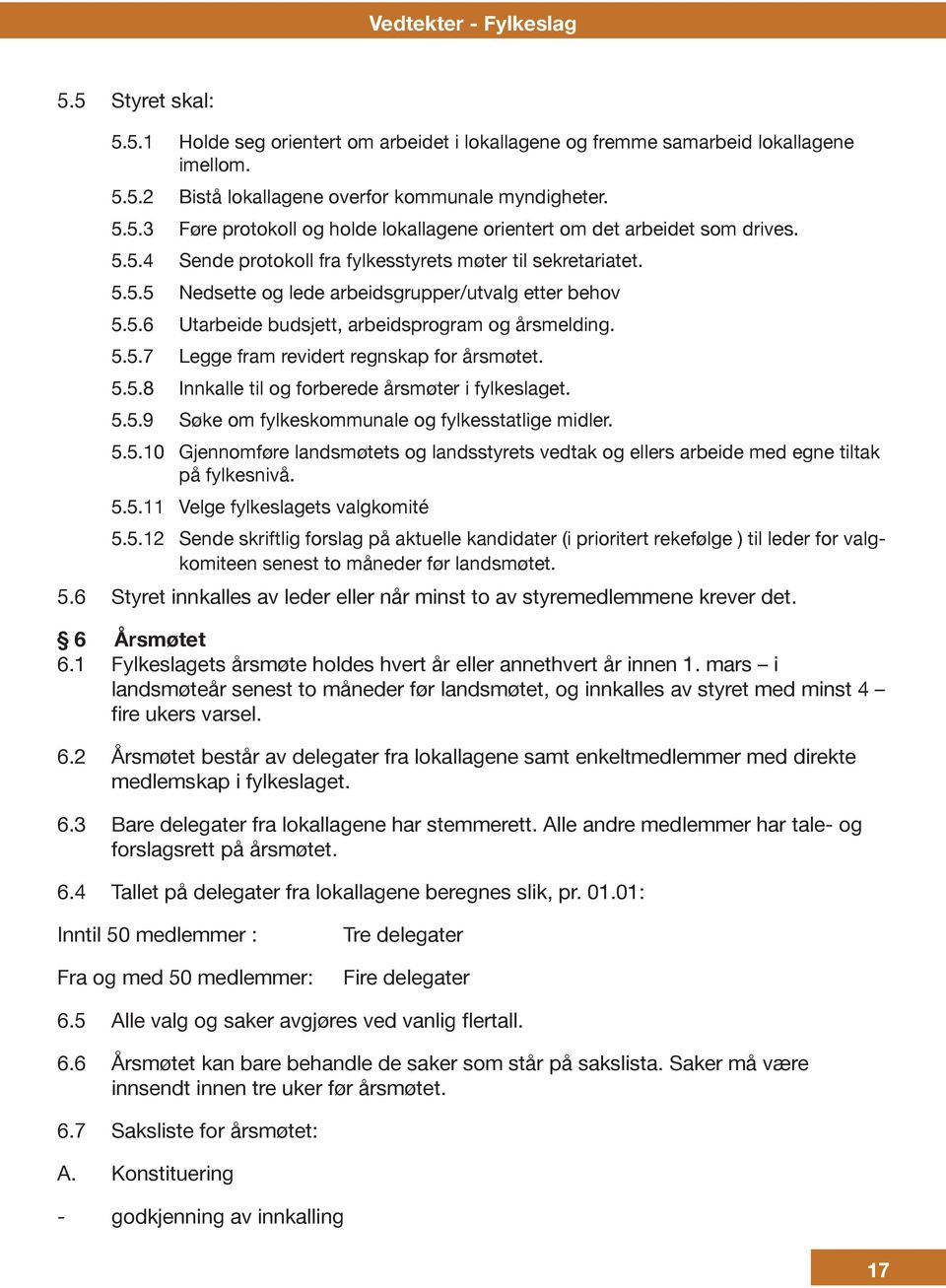 5.5.8 Innkalle til og forberede årsmøter i fylkeslaget. 5.5.9 Søke om fylkeskommunale og fylkesstatlige midler. 5.5.10 Gjennomføre landsmøtets og landsstyrets vedtak og ellers arbeide med egne tiltak på fylkesnivå.