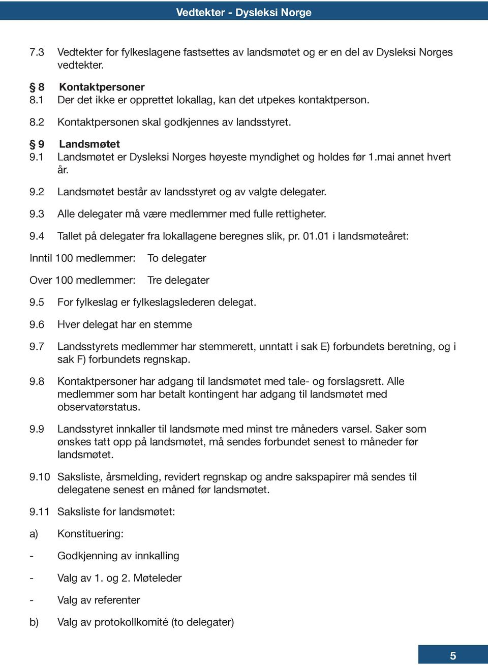 1 Landsmøtet er Dysleksi Norges høyeste myndighet og holdes før 1.mai annet hvert år. 9.2 Landsmøtet består av landsstyret og av valgte delegater. 9.3 Alle delegater må være medlemmer med fulle rettigheter.