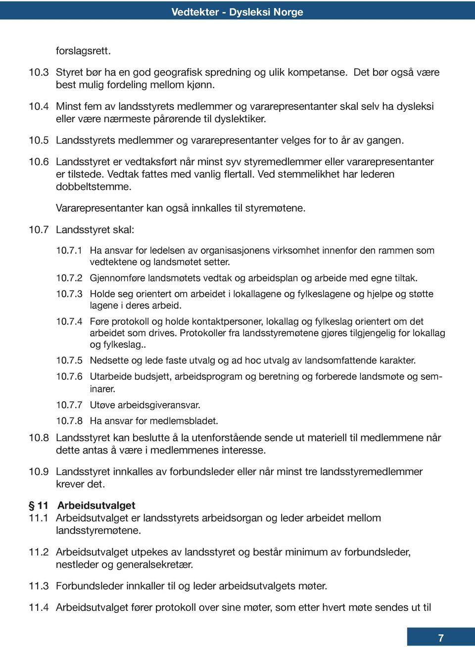 Vedtak fattes med vanlig flertall. Ved stemmelikhet har lederen dobbeltstemme. Vararepresentanter kan også innkalles til styremøtene. 10.7 