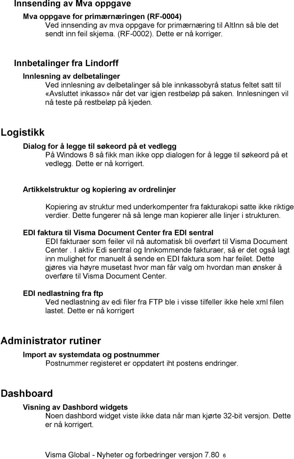 Innlesningen vil nå teste på restbeløp på kjeden. Logistikk Dialog for å legge til søkeord på et vedlegg På Windows 8 så fikk man ikke opp dialogen for å legge til søkeord på et vedlegg.