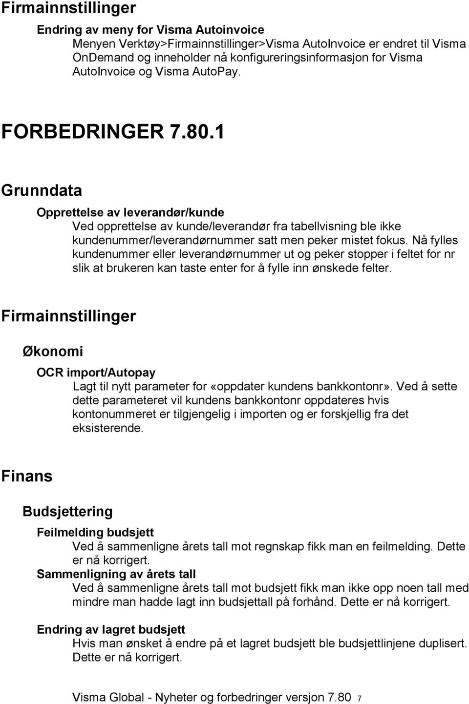 1 Grunndata Opprettelse av leverandør/kunde Ved opprettelse av kunde/leverandør fra tabellvisning ble ikke kundenummer/leverandørnummer satt men peker mistet fokus.