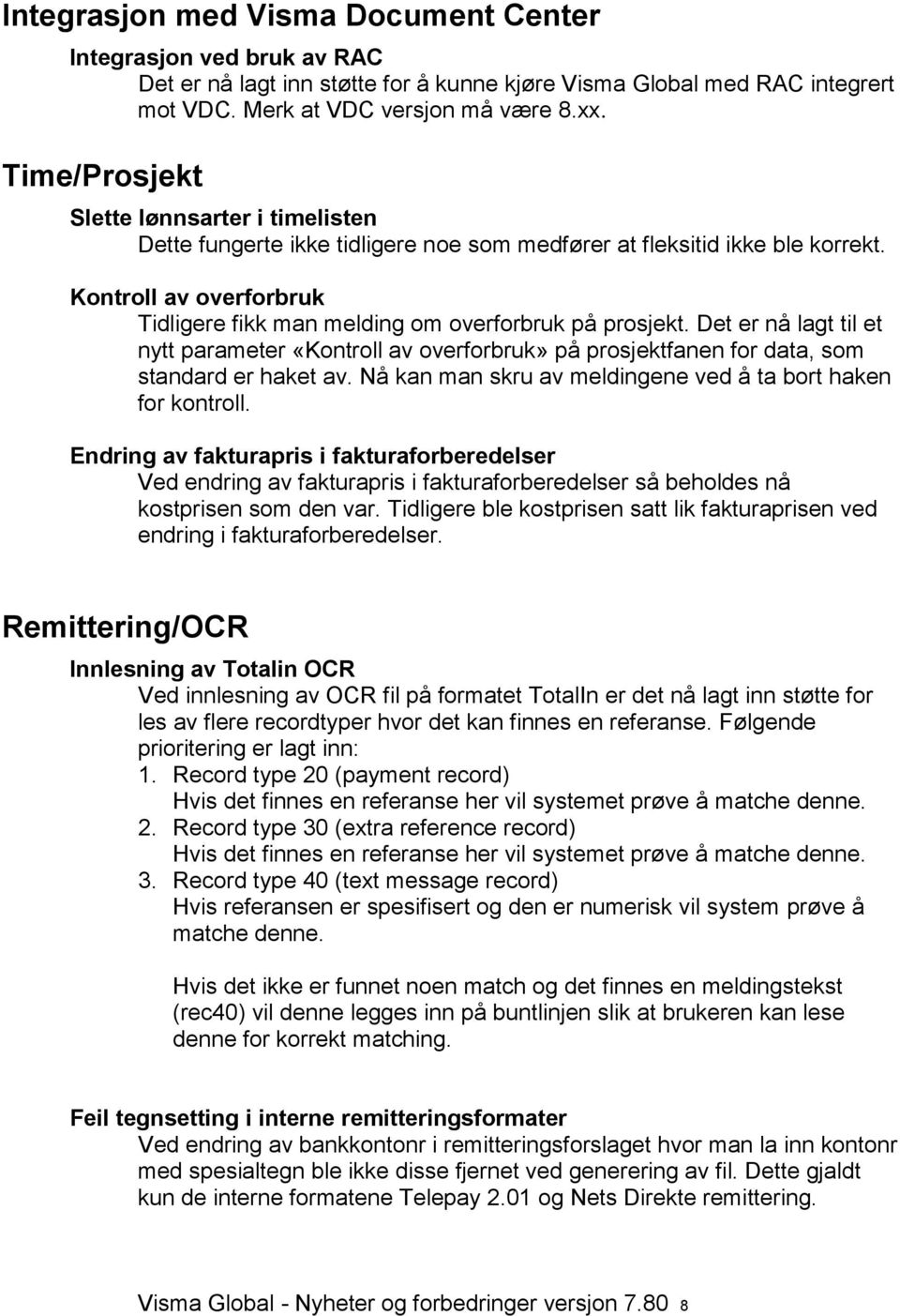 Kontroll av overforbruk Tidligere fikk man melding om overforbruk på prosjekt. Det er nå lagt til et nytt parameter «Kontroll av overforbruk» på prosjektfanen for data, som standard er haket av.