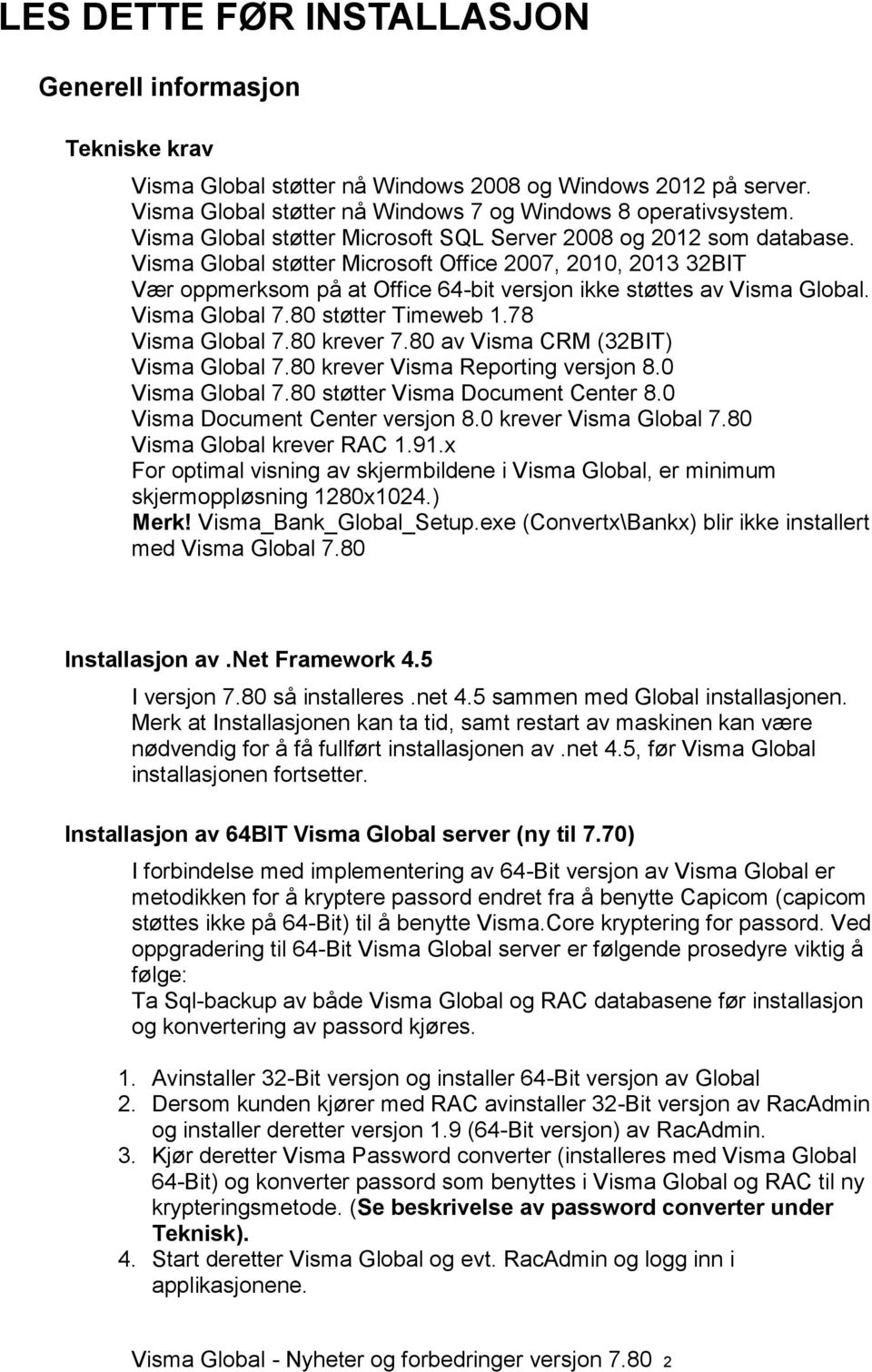 Visma Global støtter Microsoft Office 2007, 2010, 2013 32BIT Vær oppmerksom på at Office 64-bit versjon ikke støttes av Visma Global. Visma Global 7.80 støtter Timeweb 1.78 Visma Global 7.80 krever 7.
