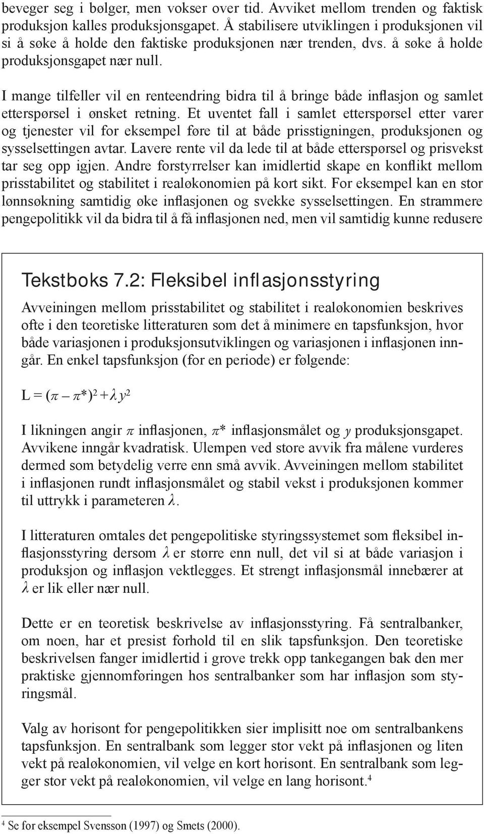 I mange tilfeller vil en renteendring bidra til å bringe både inflasjon og samlet etterspørsel i ønsket retning.