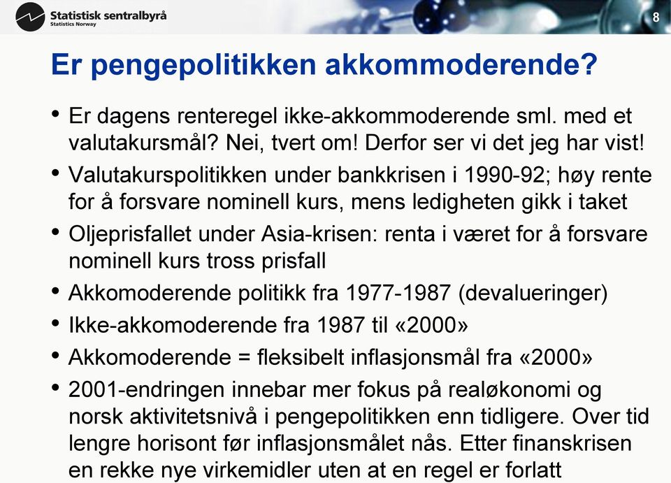 nominell kurs tross prisfall Akkomoderende politikk fra 1977-1987 (devalueringer) Ikke-akkomoderende fra 1987 til «2000» Akkomoderende = fleksibelt inflasjonsmål fra «2000»