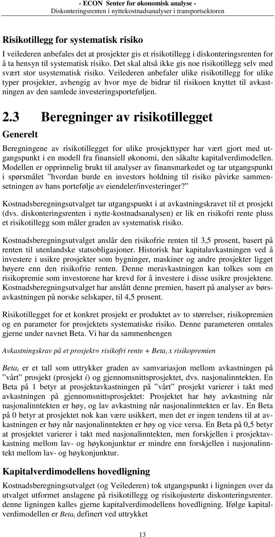 Veilederen anbefaler ulike risikotillegg for ulike typer prosjekter, avhengig av hvor mye de bidrar til risikoen knyttet til avkastningen av den samlede investeringsporteføljen. 2.