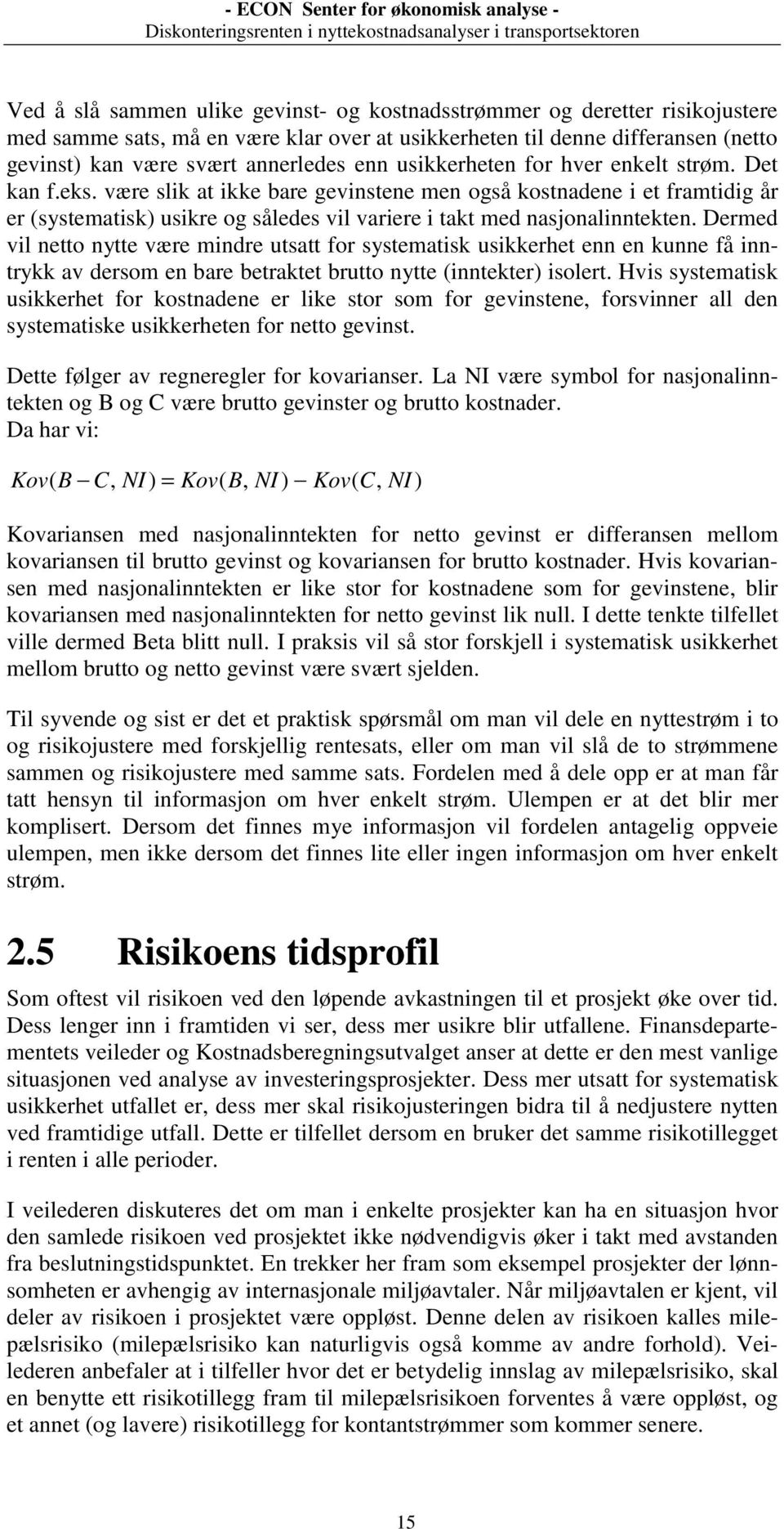 Dermed vil netto nytte være mindre utsatt for systematisk usikkerhet enn en kunne få inntrykk av dersom en bare betraktet brutto nytte (inntekter) isolert.