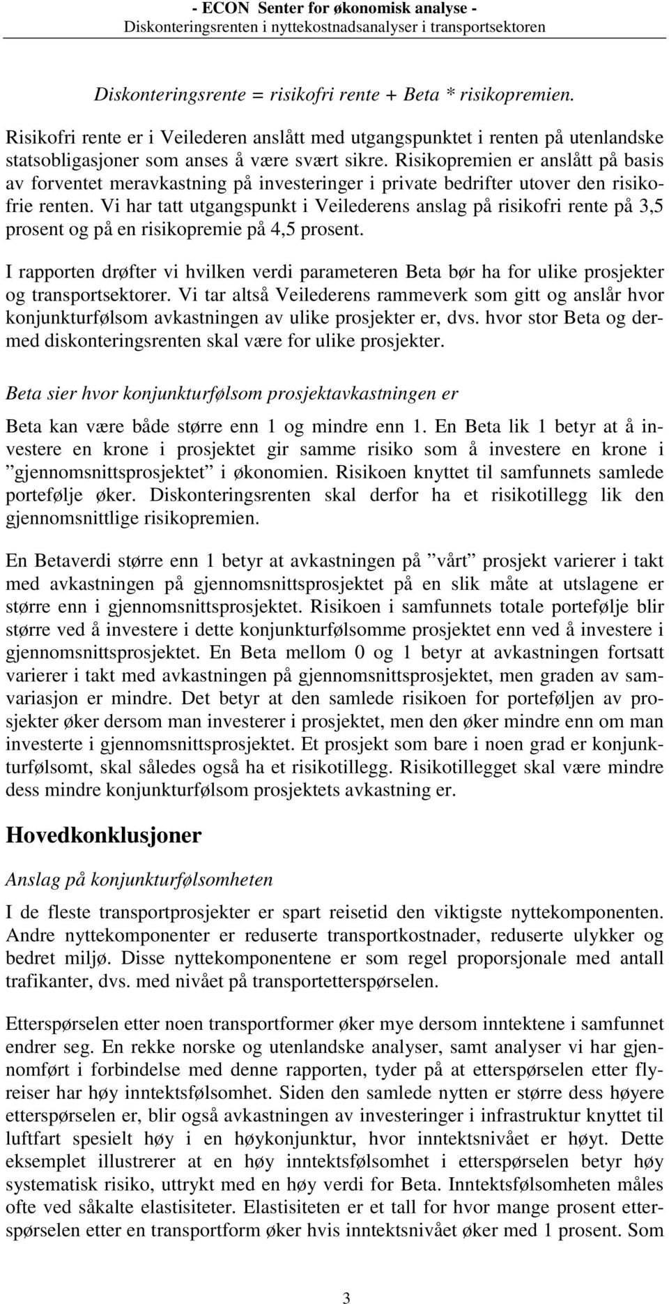 Vi har tatt utgangspunkt i Veilederens anslag på risikofri rente på 3,5 prosent og på en risikopremie på 4,5 prosent.