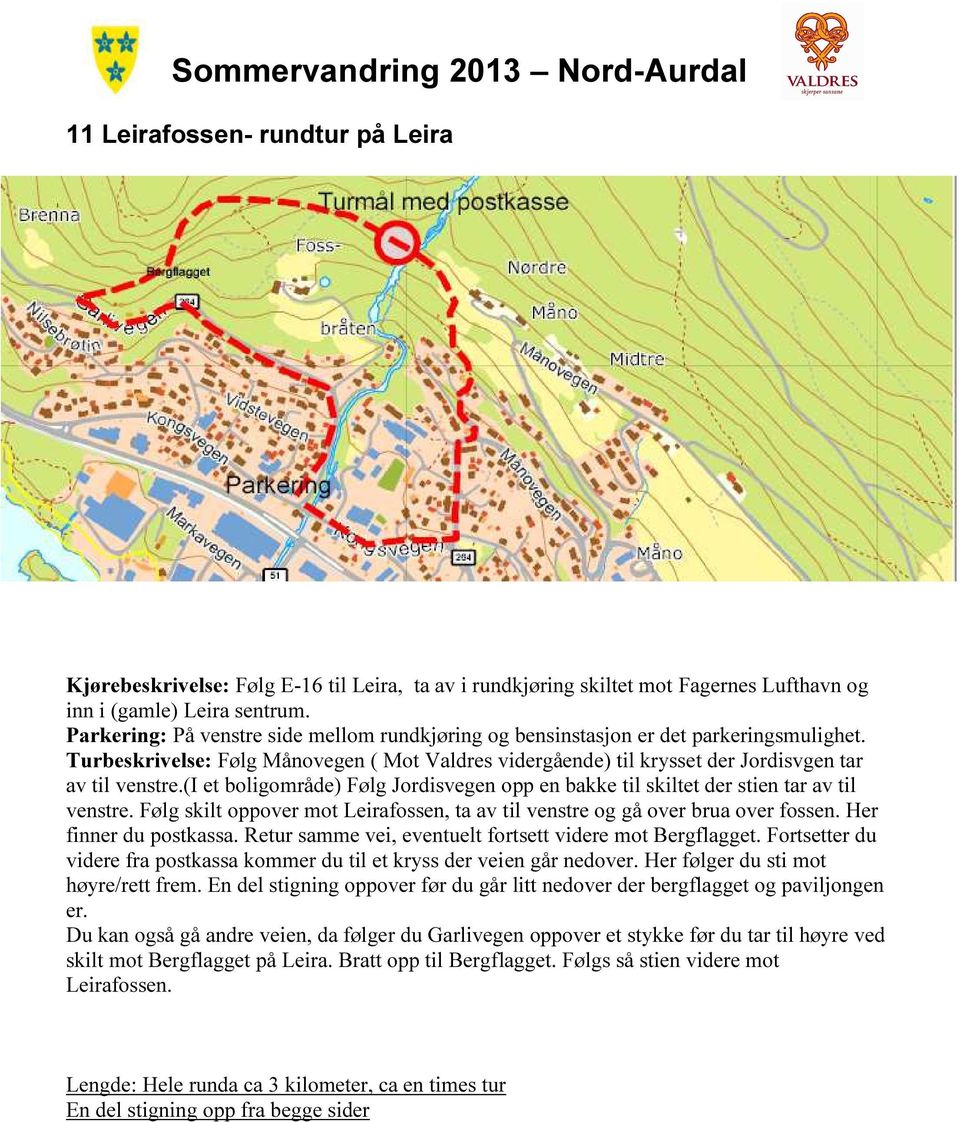 (i et boligområde) Følg Jordisvegen opp en bakke til skiltet der stien tar av til venstre. Følg skilt oppover mot Leirafossen, ta av til venstre og gå over brua over fossen. Her finner du postkassa.