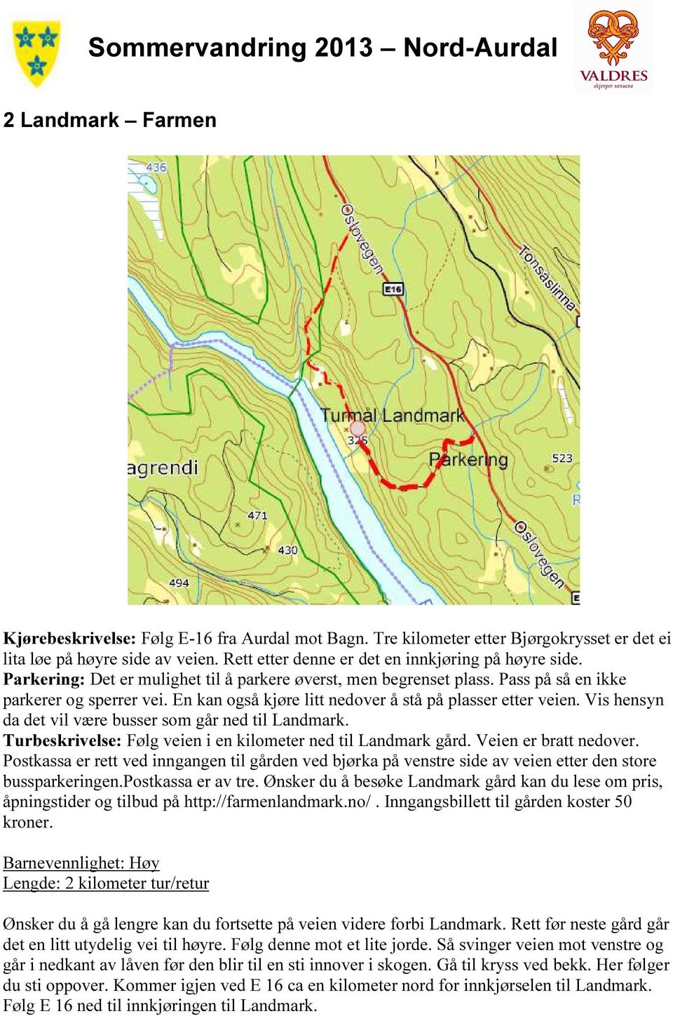 Vis hensyn da det vil være busser som går ned til Landmark. Turbeskrivelse: Følg veien i en kilometer ned til Landmark gård. Veien er bratt nedover.