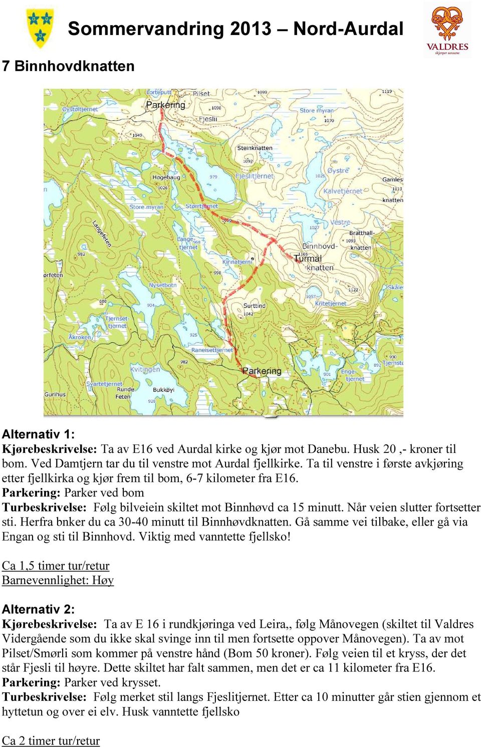 Når veien slutter fortsetter sti. Herfra bnker du ca 30-40 minutt til Binnhøvdknatten. Gå samme vei tilbake, eller gå via Engan og sti til Binnhovd. Viktig med vanntette fjellsko!