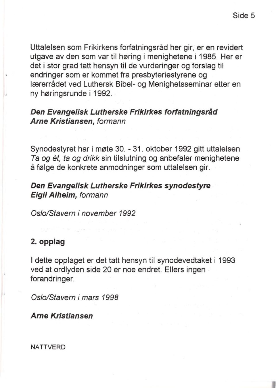 1992. Den Evangelisk Lutherske Frikirkes forfatningsråd Arne Kristiansen, formann Synodestyret har i møte 30. - 31.