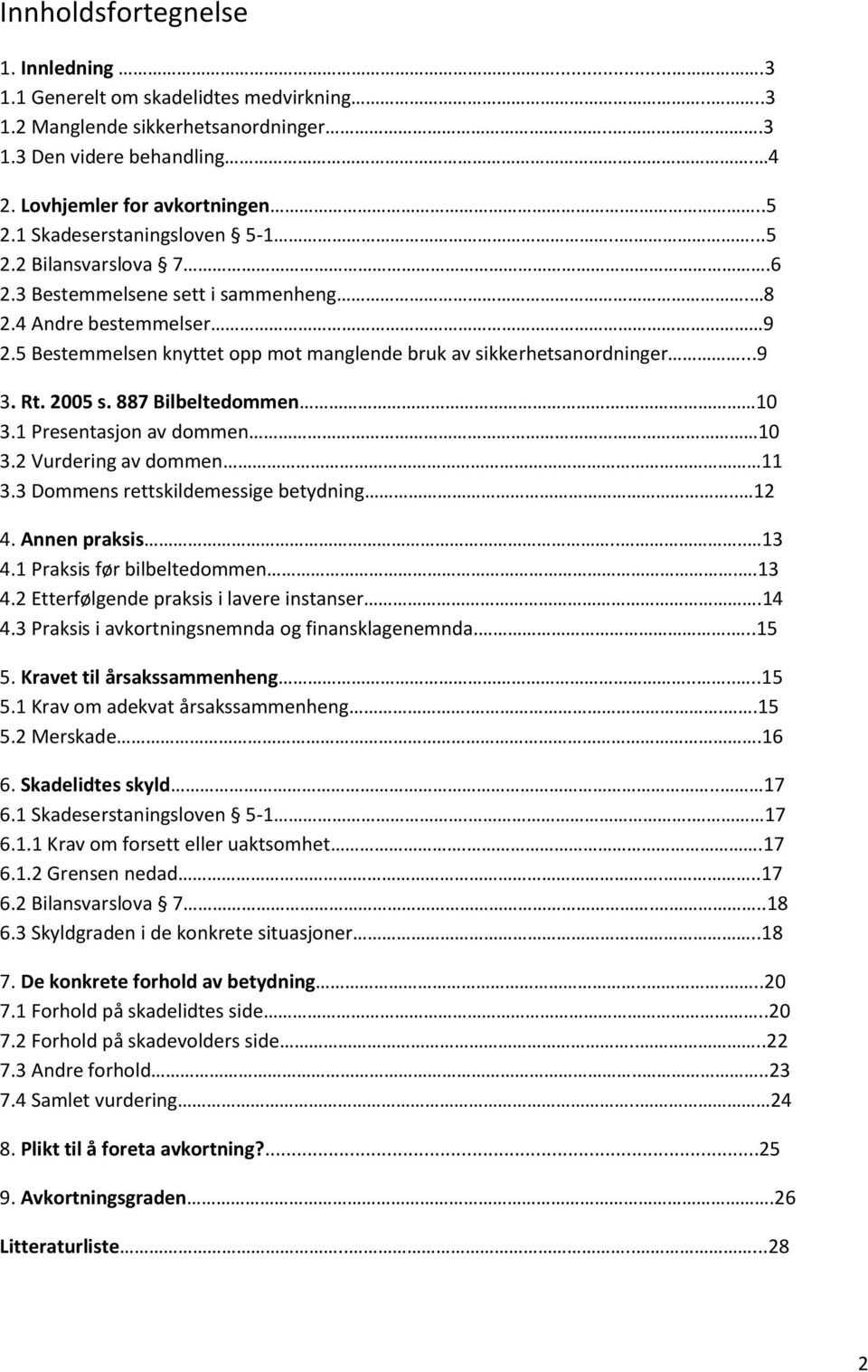 Rt. 2005 s. 887 Bilbeltedommen. 10 3.1 Presentasjon av dommen 10 3.2 Vurdering av dommen 11 3.3 Dommens rettskildemessige betydning.. 12 4. Annen praksis.... 13 4.