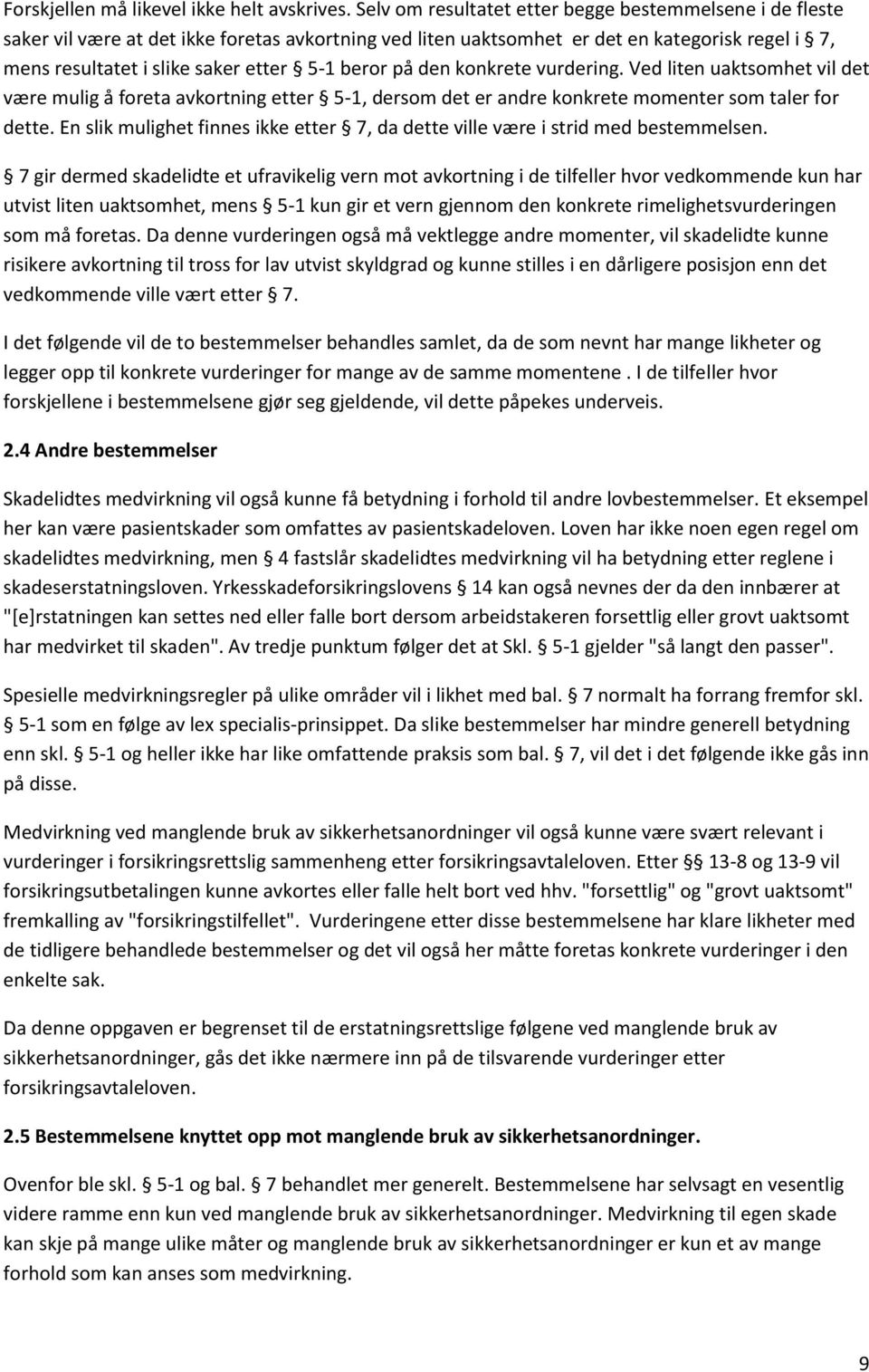 beror på den konkrete vurdering. Ved liten uaktsomhet vil det være mulig å foreta avkortning etter 5-1, dersom det er andre konkrete momenter som taler for dette.