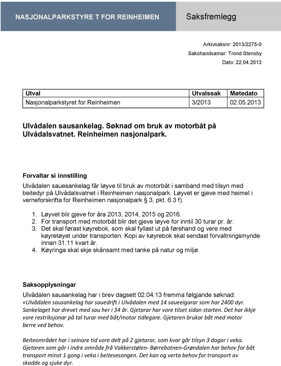 Forvaltar si innstilling Ulvådalen sauesankelag får løyve til bruk av motorbåt i samband med tilsyn med beitedyr på Ulvådalsvatnet i Reinheimen nasjonalpark.