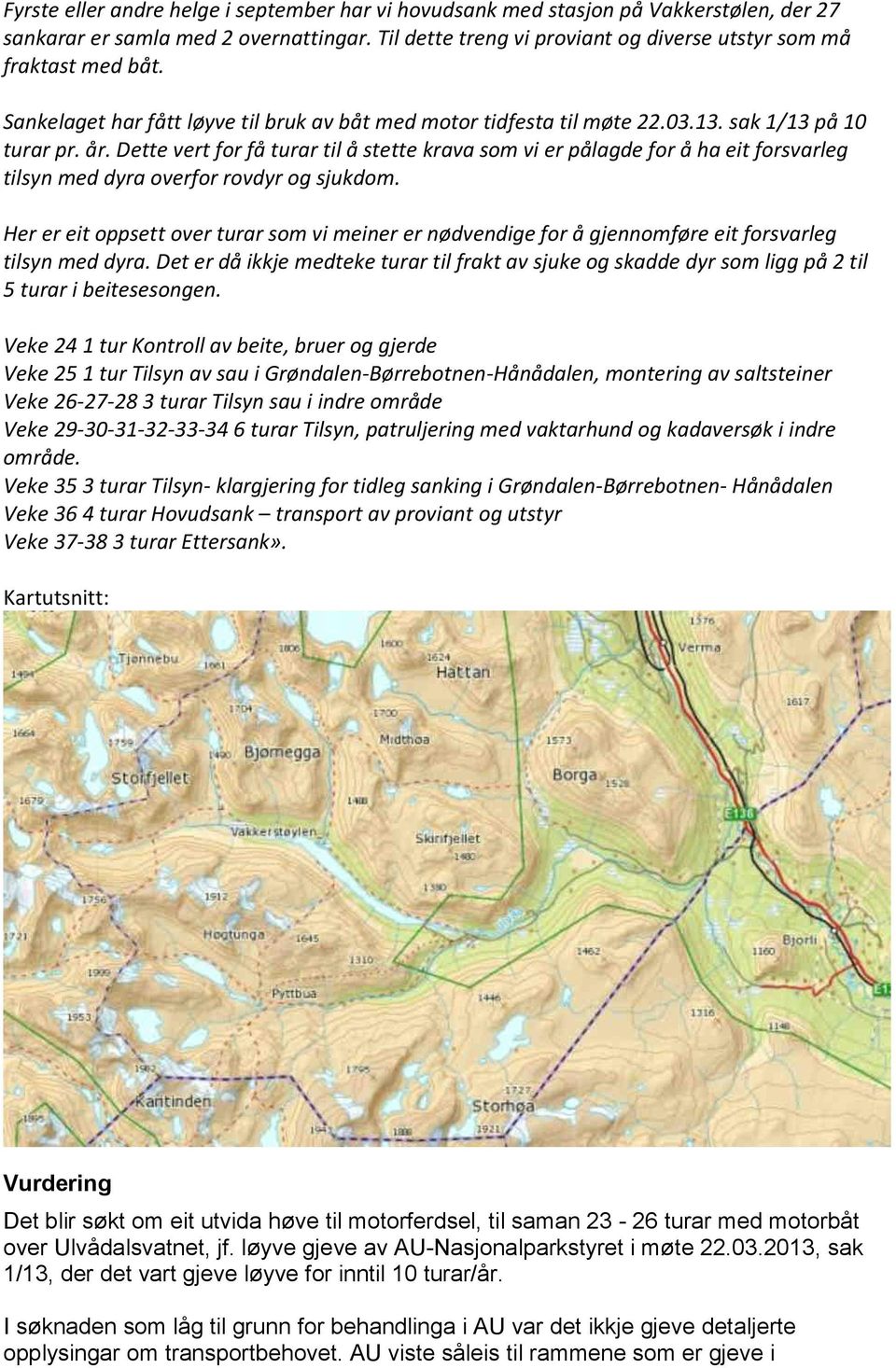 Dette vert for få turar til å stette krava som vi er pålagde for å ha eit forsvarleg tilsyn med dyra overfor rovdyr og sjukdom.