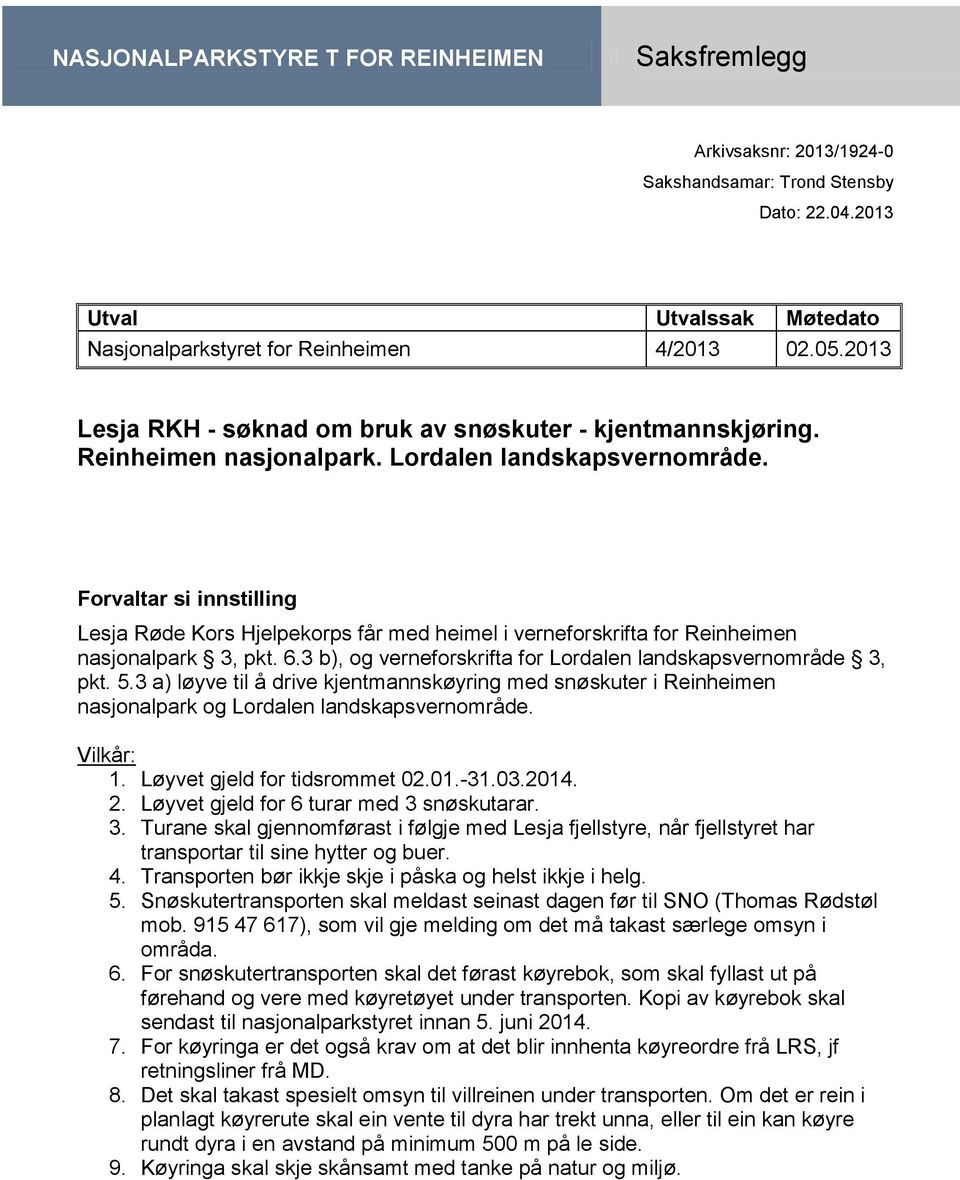 Forvaltar si innstilling Lesja Røde Kors Hjelpekorps får med heimel i verneforskrifta for Reinheimen nasjonalpark 3, pkt. 6.3 b), og verneforskrifta for Lordalen landskapsvernområde 3, pkt. 5.